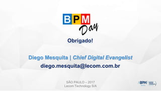 SÃO PAULO – 2017
Lecom Technology S/A
Obrigado!
Diego Mesquita | Chief Digital Evangelist
diego.mesquita@lecom.com.br
 
