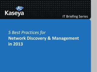 IT Briefing Series



5 Best Practices for
Network Discovery & Management
in 2013
 