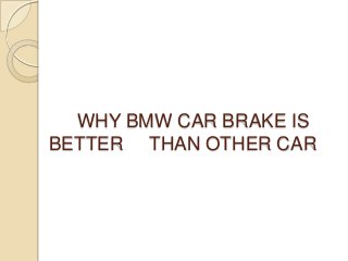 WHY BMW CAR BRAKE IS
BETTER THAN OTHER CAR
 