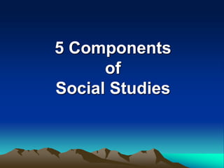 5 Components
of
Social Studies
 