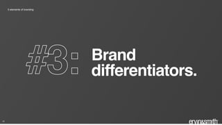 5 elements of branding
13
#3: Brand
differentiators.
 