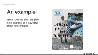 16
5 elements of branding
An example.
Toms’ “One for one” program
is an example of a powerful
brand differentiator.
 