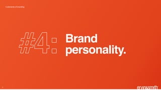 #4:
5 elements of branding
17
Brand
personality.
 