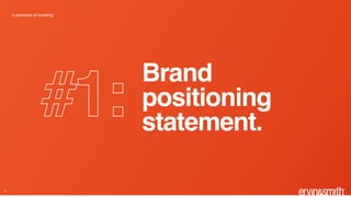#1:
5 elements of branding
5
Brand
positioning
statement.
 