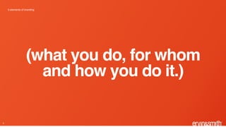 (what you do, for whom
and how you do it.)
5 elements of branding
6
 