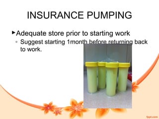 INSURANCE PUMPING
Adequate store prior to starting work
◦ Suggest starting 1month before returning back
to work.
 