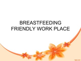 BREASTFEEDING
FRIENDLY WORK PLACE
 