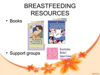 BREASTFEEDING
RESOURCES
• Books
• Support groups
 