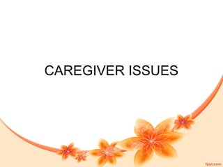 CAREGIVER ISSUES
 