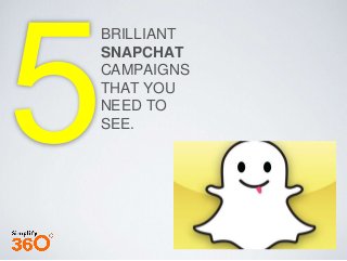 BRILLIANT
SNAPCHAT
CAMPAIGNS
THAT YOU
NEED TO
SEE.
 