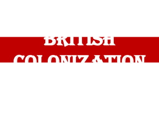 British
Colonization
 