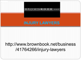 INJURY LAWYERS
http://www.brownbook.net/business
/41764266/injury-lawyers
 
