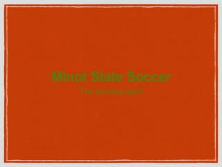 Minot State Soccer 
The winning spirit 
 