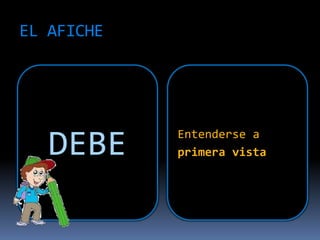 EL AFICHE
DEBE Entenderse a
primera vista
 