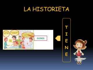 LA HISTORIETA
T
I
E
N
E
 