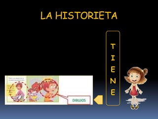 LA HISTORIETA
T
I
E
N
E
 