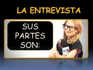 LA ENTREVISTA
SUS
PARTES
SON:
 