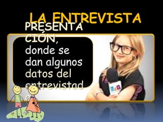 LA ENTREVISTA
PRESENTA
CIÓN,
donde se
dan algunos
datos del
entrevistad
o
 
