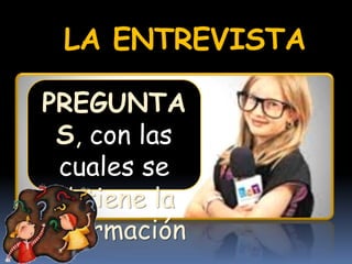LA ENTREVISTA
PREGUNTA
S, con las
cuales se
obtiene la
información
 