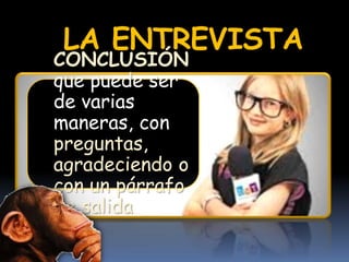 LA ENTREVISTA
CONCLUSIÓN
que puede ser
de varias
maneras, con
preguntas,
agradeciendo o
con un párrafo
de salida
 