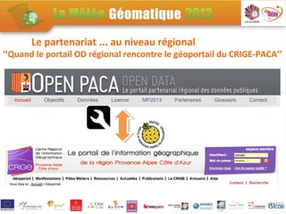 Le partenariat ... au niveau régional
’’Quand le portail OD régional rencontre le géoportail du CRIGE-PACA’’
 