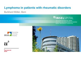 Lymphoma in patients with rheumatic disorders Burkhard Möller, Bern 
