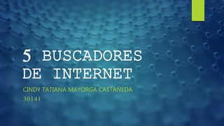 5 BUSCADORES
DE INTERNET
CINDY TATIANA MAYORGA CASTAÑEDA
30141
 