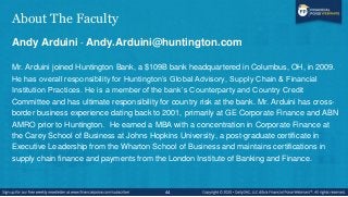 About The Faculty
Andy Arduini - Andy.Arduini@huntington.com
Mr. Arduini joined Huntington Bank, a $109B bank headquartere...