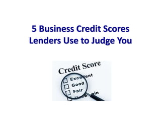 5 Business Credit Scores
Lenders Use to Judge You
 