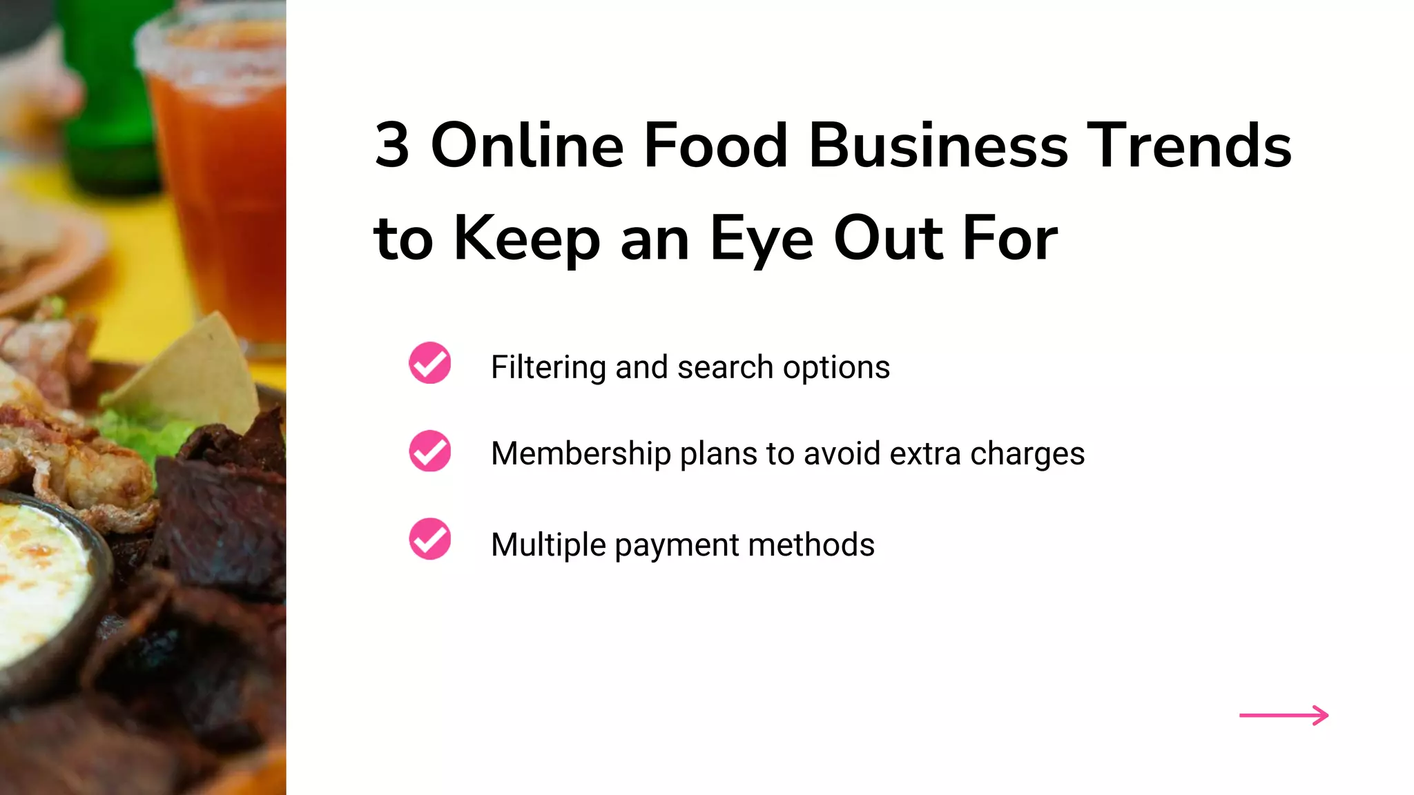 Filtering and search options
Membership plans to avoid extra charges
Multiple payment methods
3 Online Food Business Trends
to Keep an Eye Out For
 