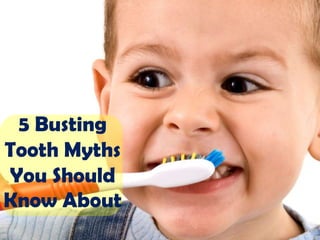 5 Busting
Tooth Myths
You Should
Know About
 