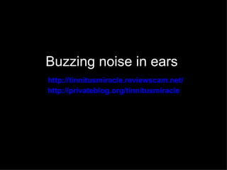 Buzzing noise in ears
http://tinnitusmiracle.reviewscam.net/
http://privateblog.org/tinnitusmiracle
 