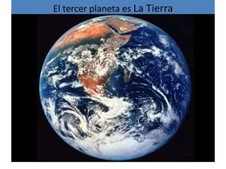 El tercer planeta es La Tierra
 