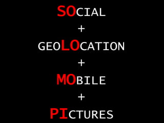 SOCIAL
+
GEOLOCATION
+
MOBILE
+
PICTURES

 