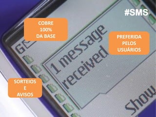#SMS
COBRE
100%
DA BASE

SORTEIOS
E
AVISOS

PREFERIDA
PELOS
USUÁRIOS

 