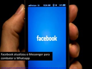 Facebook atualizou o Messenger para
combater o Whatsapp
http://idgnow.uol.com.br/mobilidade/2013/10/30/de-olho-no-whatsapp-facebook-atualiza-app-do-messenger-para-android/

 