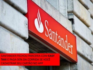 SANTANDER FECHOU PARCERIA COM EASY
TAXI E PAGA 50% DA CORRIDA SE VOCÊ
CADASTRAR SEU CARTÃO NO APP

 