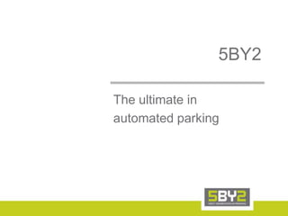 5BY2 The ultimate in  automated parking 