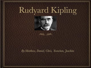 Rudyard Kipling



By:Matthew, Daniel, Chris, Yoonchan, Joachim
 