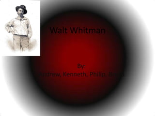 Walt Whitman


            By:
Andrew, Kenneth, Philip, Bryan
 