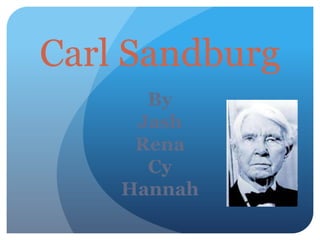 Carl Sandburg
      By
     Jash
     Rena
      Cy
    Hannah
 