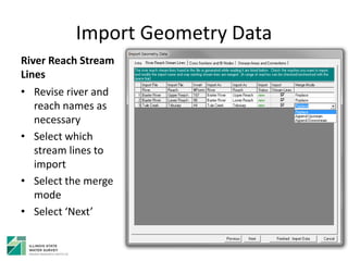 Import Geometry Data
River Reach Stream
Lines
• Revise river and
reach names as
necessary
• Select which
stream lines to
import
• Select the merge
mode
• Select ‘Next’
 