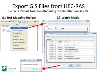 Export GIS Files from HEC-RAS
Extract GIS Data from Hec-RAS using the Geo-RAS Tool in GIS
8.) RAS Mapping Toolbar 9.) Watch Magic
 