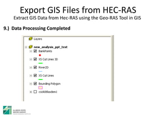 Export GIS Files from HEC-RAS
Extract GIS Data from Hec-RAS using the Geo-RAS Tool in GIS
9.) Data Processing Completed
 