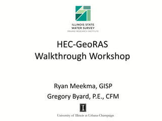 HEC-GeoRAS
Walkthrough Workshop
Ryan Meekma, GISP
Gregory Byard, P.E., CFM
 