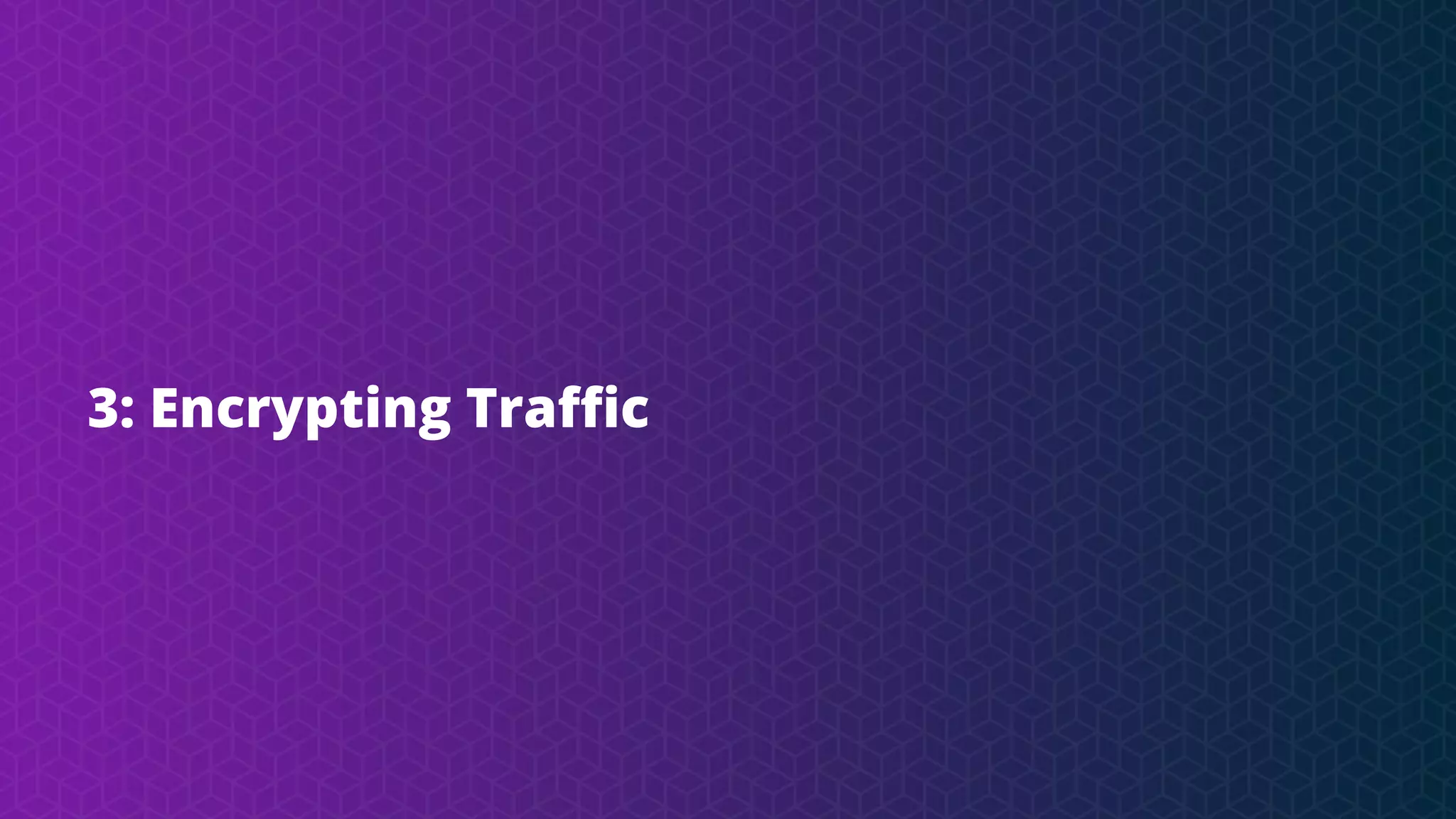 3: Encrypting Traﬃc
 