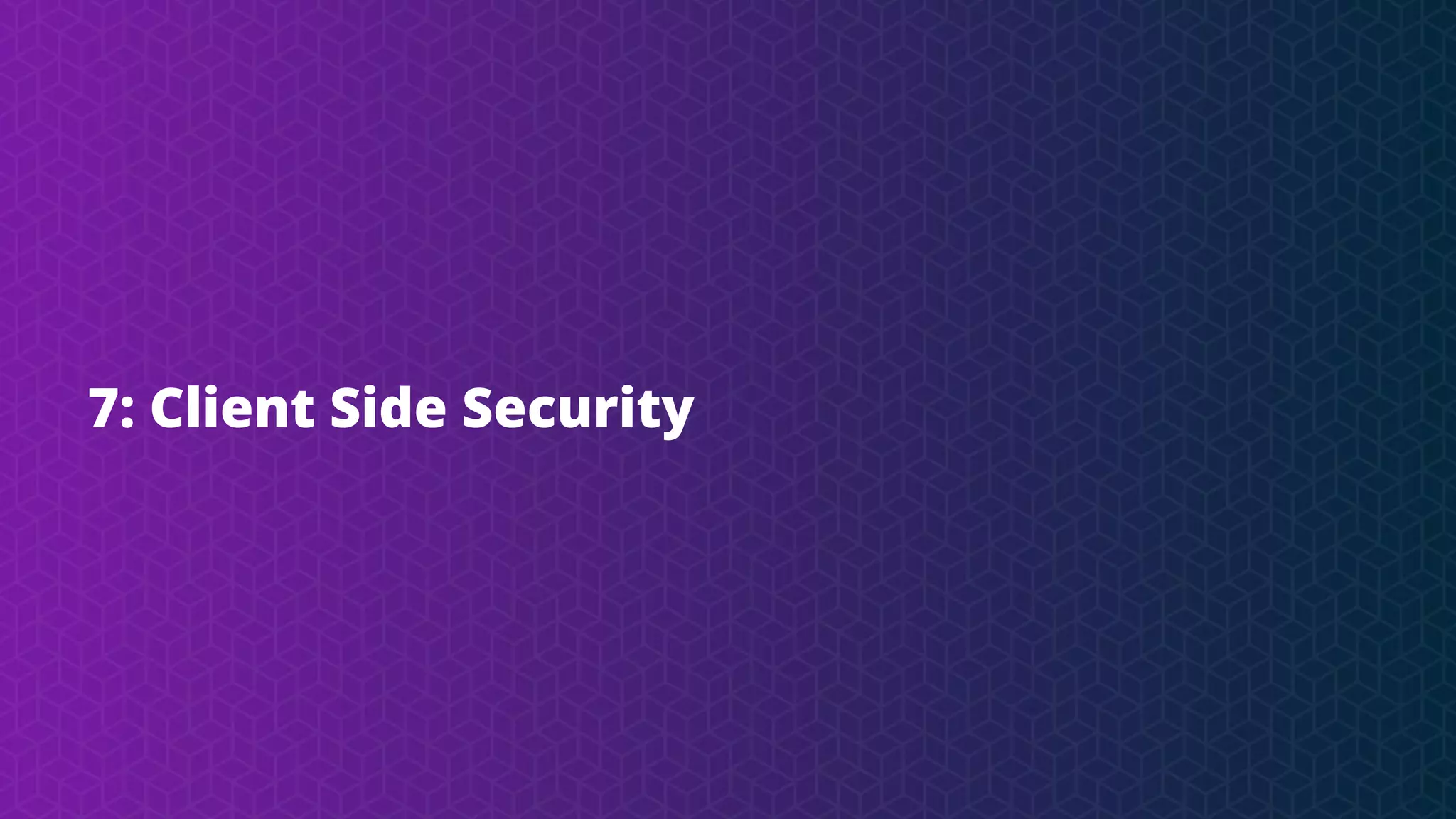 7: Client Side Security
 