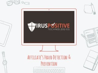 Place your screenshot here
Affiliate’sFraudDetection&
Prevention
 