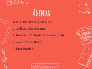 Agenda
1. Why to Care & What it is ?
2. Industry Movements
3. Research Analysis with Case Study
4. Common Mistakes
5. Best...