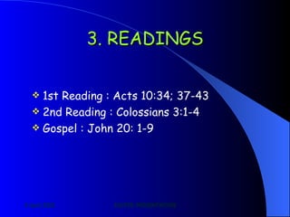 3. READINGS 1st Reading : Acts 10:34; 37-43 2nd Reading : Colossians 3:1-4 Gospel : John 20: 1-9 
